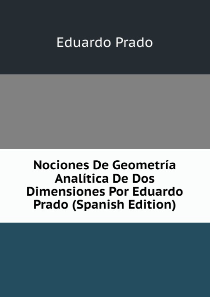 Nociones De Geometria Analitica De Dos Dimensiones Por Eduardo Prado (Spanish Edition)