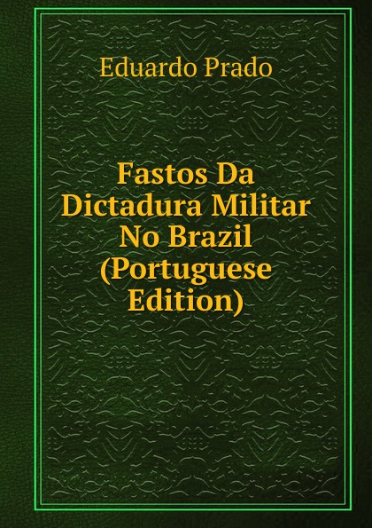 Fastos Da Dictadura Militar No Brazil (Portuguese Edition)