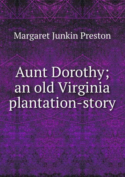 Aunt Dorothy; an old Virginia plantation-story