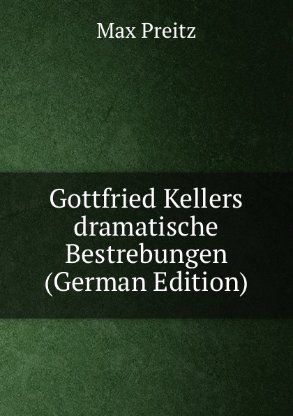 Gottfried Kellers dramatische Bestrebungen (German Edition)