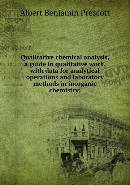 Qualitative chemical analysis, a guide in qualitative work, with data for analytical operations and laboratory methods in inorganic chemistry;