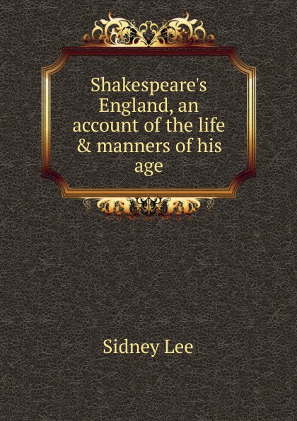 Shakespeare.s England, an account of the life . manners of his age