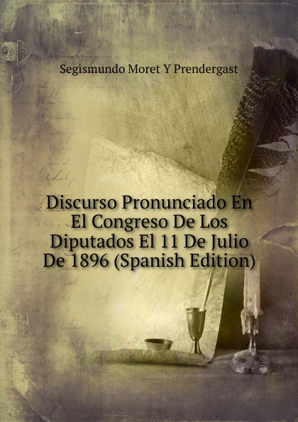 Discurso Pronunciado En El Congreso De Los Diputados El 11 De Julio De 1896 (Spanish Edition)