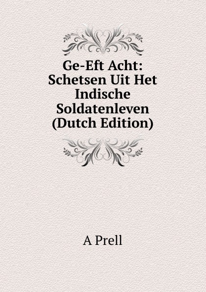 Ge-Eft Acht: Schetsen Uit Het Indische Soldatenleven (Dutch Edition)