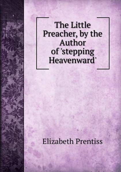 The Little Preacher, by the Author of .stepping Heavenward..