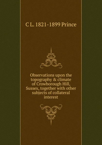 Observations upon the topography . climate of Crowborough Hill, Sussex, together with other subjects of collateral interest