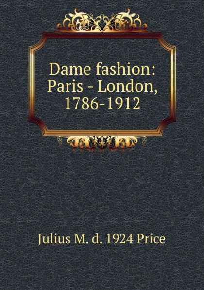 Dame fashion: Paris - London, 1786-1912