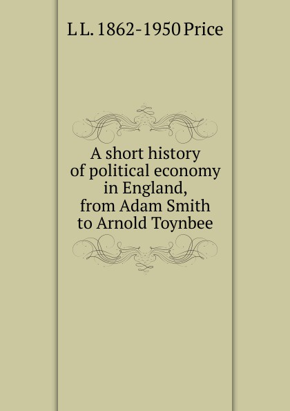 A short history of political economy in England, from Adam Smith to Arnold Toynbee