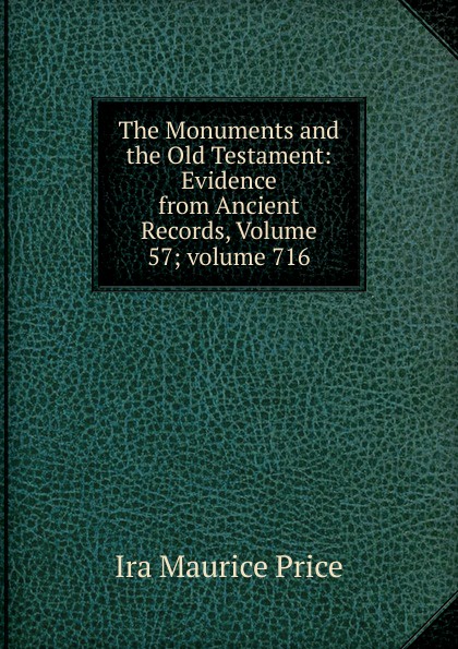 The Monuments and the Old Testament: Evidence from Ancient Records, Volume 57;.volume 716