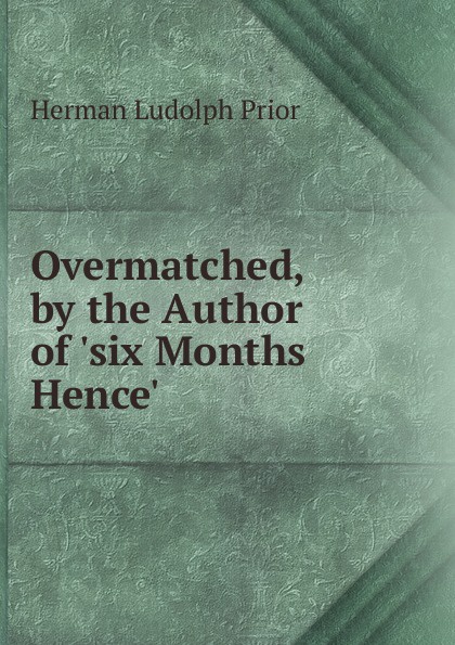 Overmatched, by the Author of .six Months Hence..