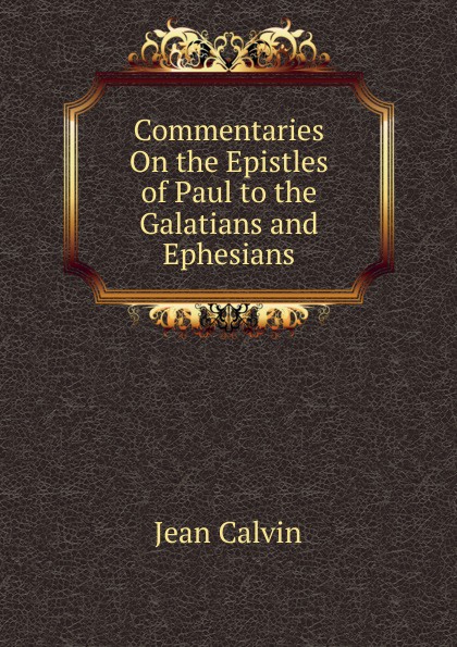 Commentaries On the Epistles of Paul to the Galatians and Ephesians