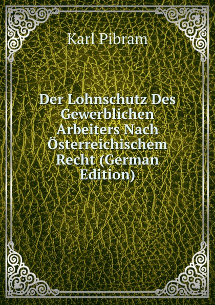 Der Lohnschutz Des Gewerblichen Arbeiters Nach Osterreichischem Recht (German Edition)