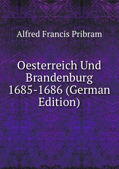 Oesterreich Und Brandenburg 1685-1686 (German Edition)