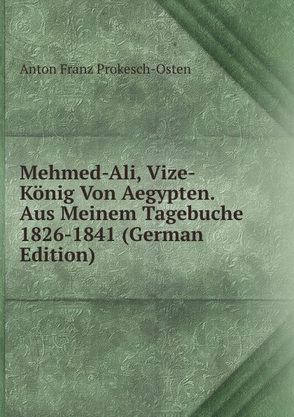 Mehmed-Ali, Vize-Konig Von Aegypten. Aus Meinem Tagebuche 1826-1841 (German Edition)