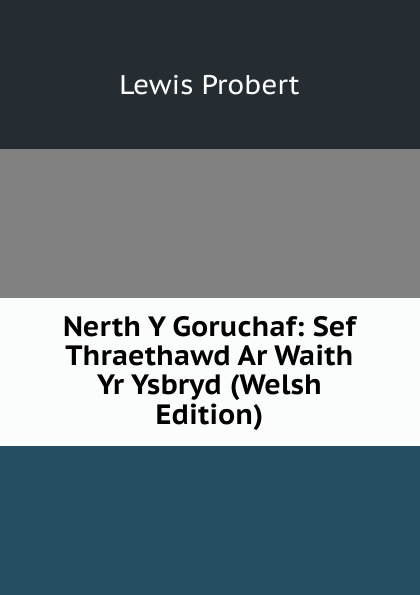 Nerth Y Goruchaf: Sef Thraethawd Ar Waith Yr Ysbryd (Welsh Edition)