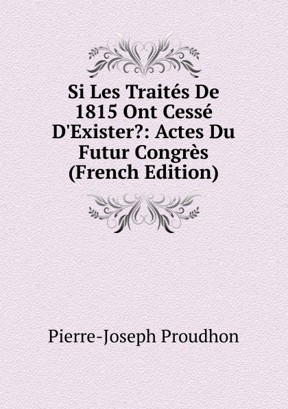 Si Les Traites De 1815 Ont Cesse D.Exister.: Actes Du Futur Congres (French Edition)