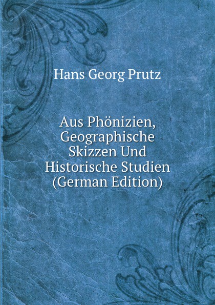 Aus Phonizien, Geographische Skizzen Und Historische Studien (German Edition)