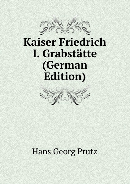 Kaiser Friedrich I. Grabstatte (German Edition)