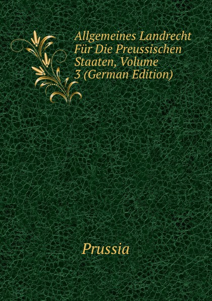 Allgemeines Landrecht Fur Die Preussischen Staaten, Volume 3 (German Edition)