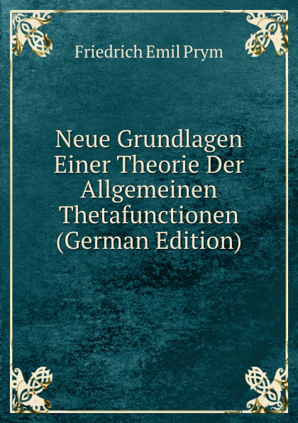 Neue Grundlagen Einer Theorie Der Allgemeinen Thetafunctionen (German Edition)