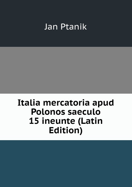Italia mercatoria apud Polonos saeculo 15 ineunte (Latin Edition)