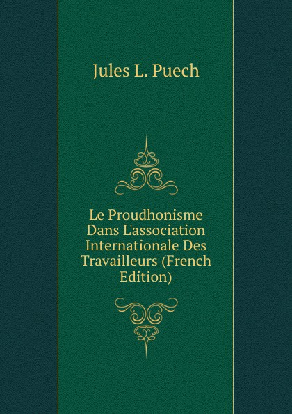 Le Proudhonisme Dans L.association Internationale Des Travailleurs (French Edition)