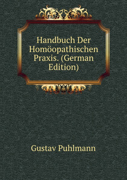 Handbuch Der Homoopathischen Praxis. (German Edition)