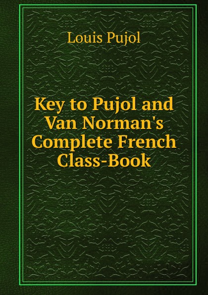 Key to Pujol and Van Norman.s Complete French Class-Book