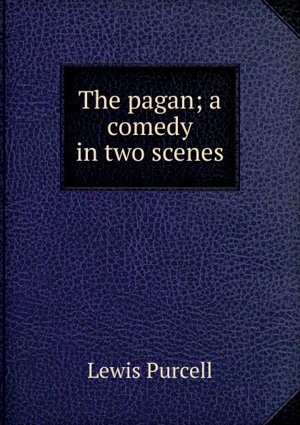 The pagan; a comedy in two scenes