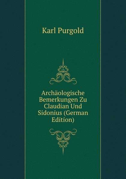 Archaologische Bemerkungen Zu Claudian Und Sidonius (German Edition)