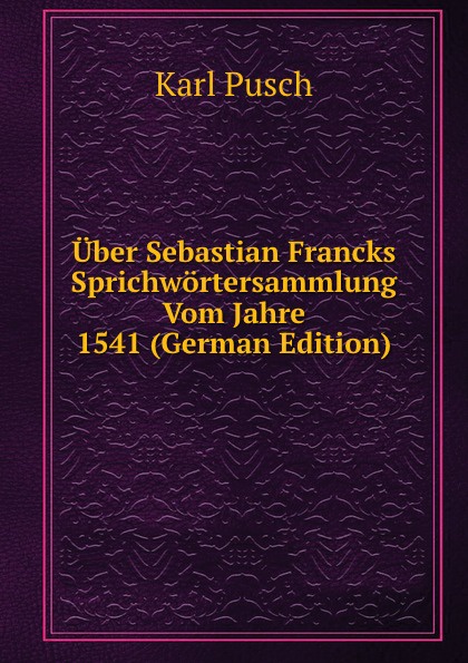 Uber Sebastian Francks Sprichwortersammlung Vom Jahre 1541 (German Edition)