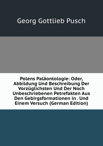 Polens Palaontologie: Oder, Abbildung Und Beschreibung Der Vorzuglichsten Und Der Noch Unbeschriebenen Petrefakten Aus Den Gebirgsformationen in . Und Einem Versuch (German Edition)