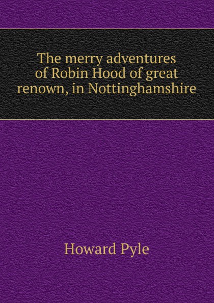 The merry adventures of Robin Hood of great renown, in Nottinghamshire