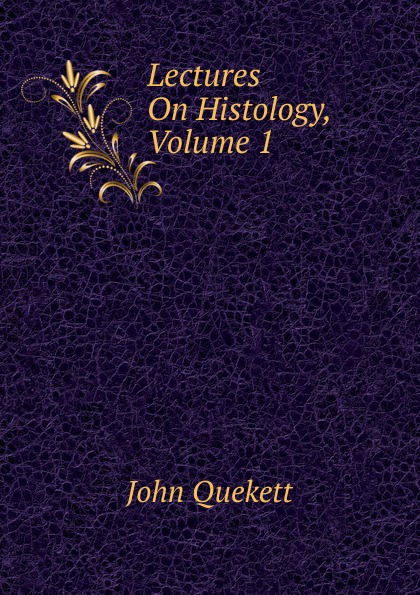 Lectures On Histology, Volume 1