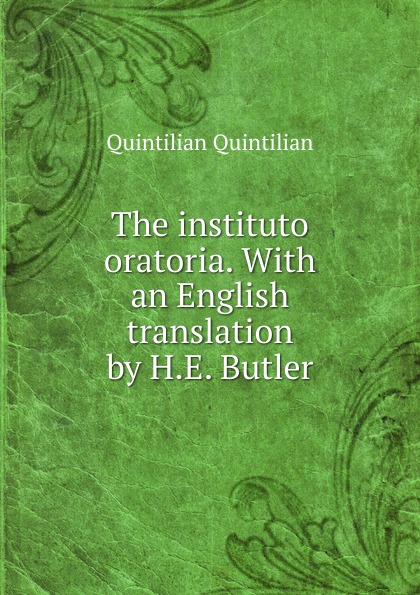 The instituto oratoria. With an English translation by H.E. Butler