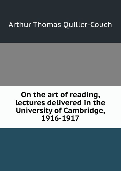 On the art of reading, lectures delivered in the University of Cambridge, 1916-1917