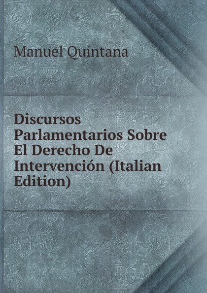 Discursos Parlamentarios Sobre El Derecho De Intervencion (Italian Edition)