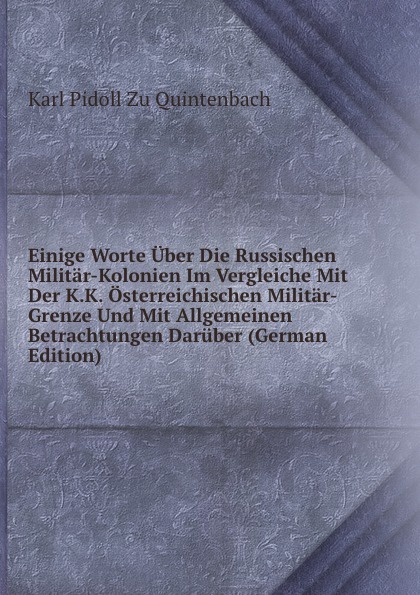 Einige Worte Uber Die Russischen Militar-Kolonien Im Vergleiche Mit Der K.K. Osterreichischen Militar-Grenze Und Mit Allgemeinen Betrachtungen Daruber (German Edition)