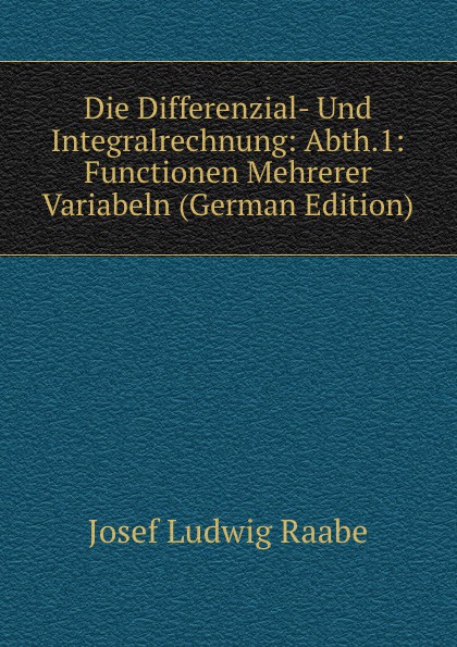 Die Differenzial- Und Integralrechnung: Abth.1: Functionen Mehrerer Variabeln (German Edition)