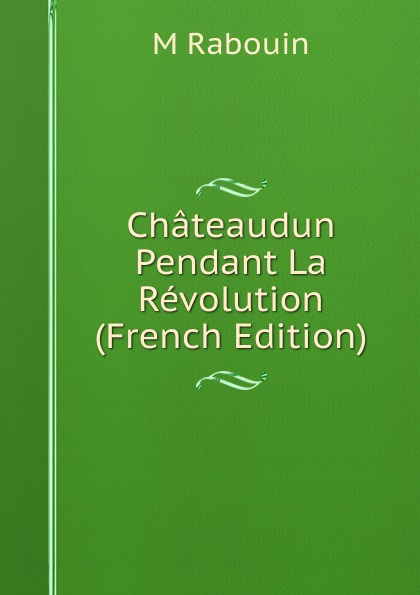 Chateaudun Pendant La Revolution (French Edition)