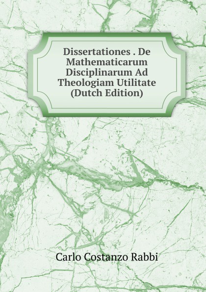 Dissertationes . De Mathematicarum Disciplinarum Ad Theologiam Utilitate (Dutch Edition)