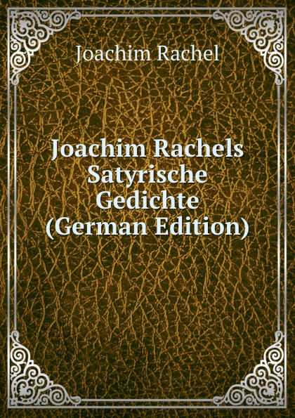 Joachim Rachels Satyrische Gedichte (German Edition)