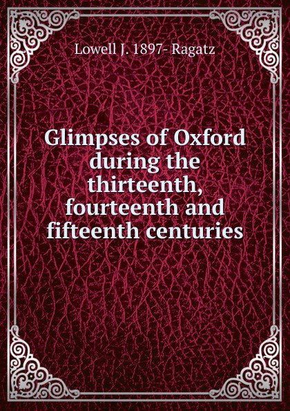 Glimpses of Oxford during the thirteenth, fourteenth and fifteenth centuries