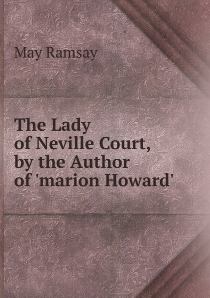 The Lady of Neville Court, by the Author of .marion Howard..