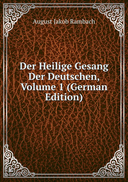 Der Heilige Gesang Der Deutschen, Volume 1 (German Edition)