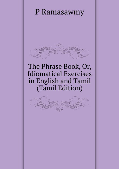 The Phrase Book, Or, Idiomatical Exercises in English and Tamil (Tamil Edition)