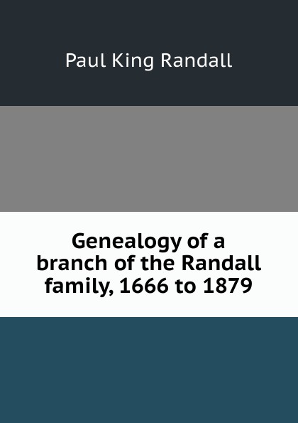 Genealogy of a branch of the Randall family, 1666 to 1879