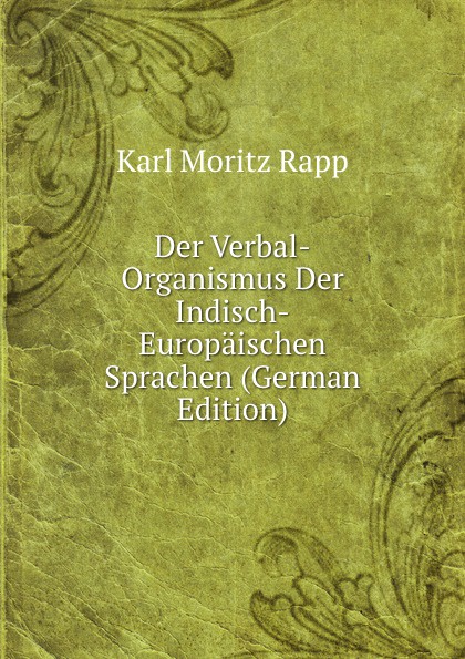 Der Verbal-Organismus Der Indisch-Europaischen Sprachen (German Edition)