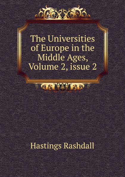 The Universities of Europe in the Middle Ages, Volume 2,.issue 2