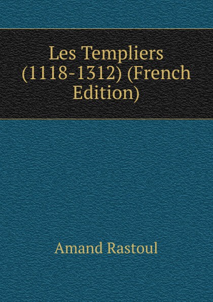 Les Templiers (1118-1312) (French Edition)